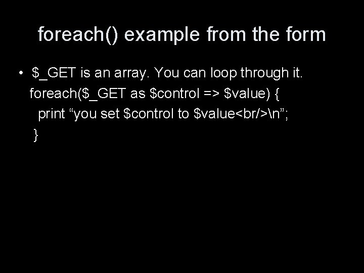 foreach() example from the form • $_GET is an array. You can loop through