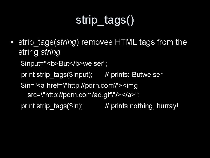 strip_tags() • strip_tags(string) removes HTML tags from the string $input="<b>But</b>weiser"; print strip_tags($input); // prints: