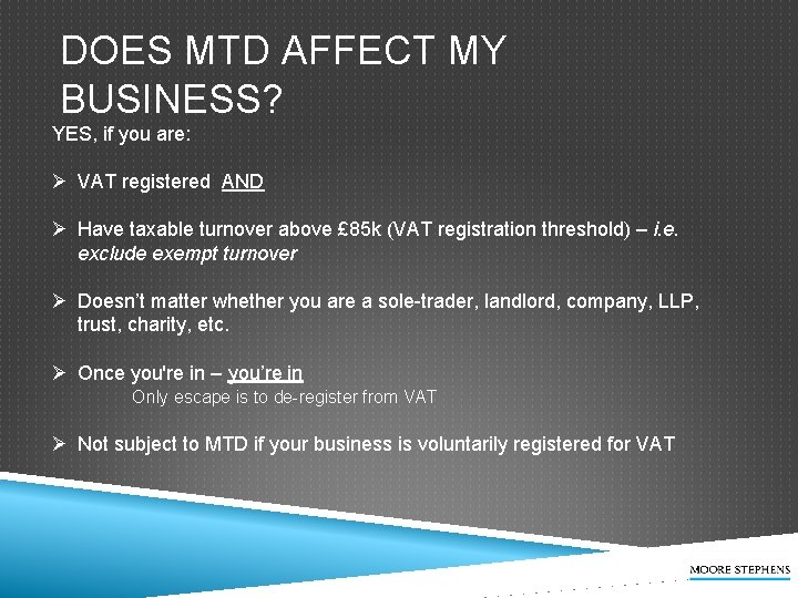 DOES MTD AFFECT MY BUSINESS? YES, if you are: Ø VAT registered AND Ø
