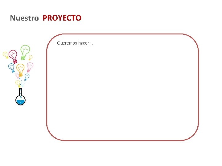 Nuestro PROYECTO Queremos hacer… 