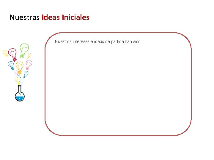 Nuestras Ideas Iniciales Nuestros intereses e ideas de partida han sido… 