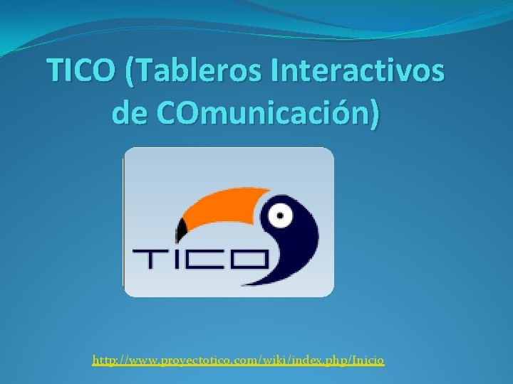 TICO (Tableros Interactivos de COmunicación) http: //www. proyectotico. com/wiki/index. php/Inicio 