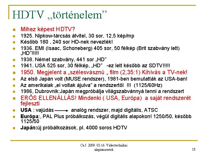 HDTV „történelem” n Mihez képest HDTV? n n 1925. Nipkow-tárcsás átvitel, 30 sor, 12,