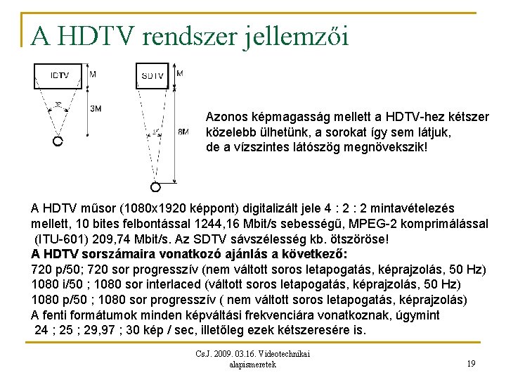 A HDTV rendszer jellemzői Azonos képmagasság mellett a HDTV-hez kétszer közelebb ülhetünk, a sorokat