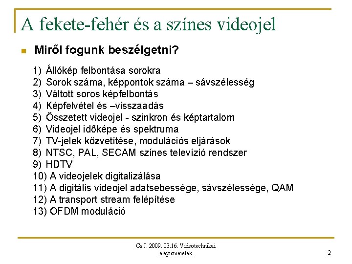 A fekete-fehér és a színes videojel n Miről fogunk beszélgetni? 1) Állókép felbontása sorokra