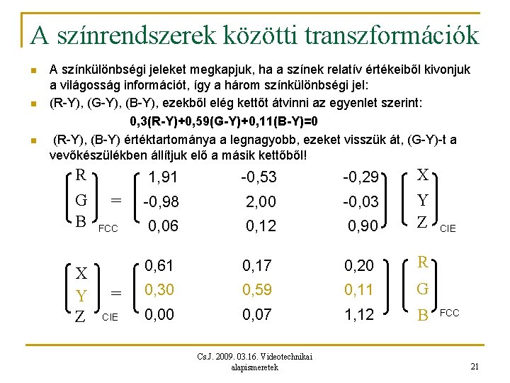 A színrendszerek közötti transzformációk n n n A színkülönbségi jeleket megkapjuk, ha a színek