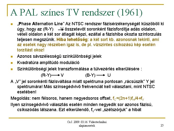 A PAL színes TV rendszer (1961) „Phase Alternation Line” Az NTSC rendszer fázisérzékenységét küszöböli