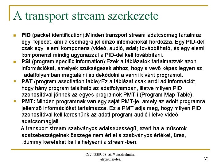 A transport stream szerkezete PID (packet identification): Minden transport stream adatcsomag tartalmaz egy fejlécet,