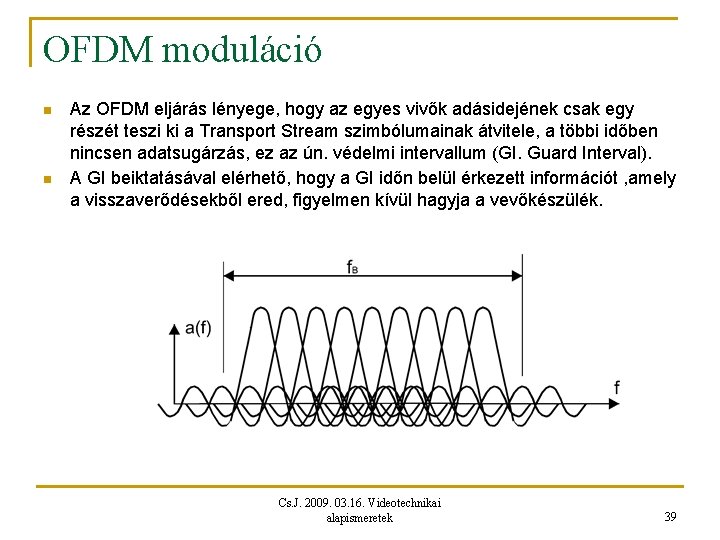 OFDM moduláció n n Az OFDM eljárás lényege, hogy az egyes vivők adásidejének csak