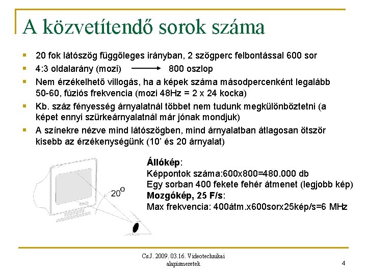 A közvetítendő sorok száma § 20 fok látószög függőleges irányban, 2 szögperc felbontással 600