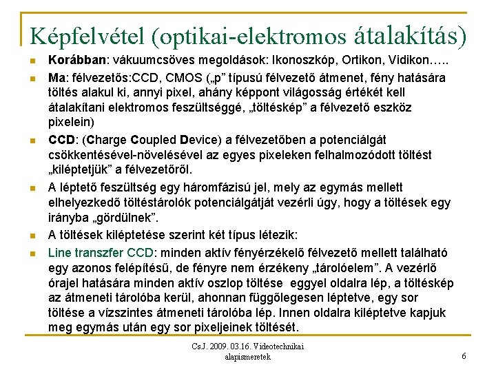 Képfelvétel (optikai-elektromos átalakítás) n n n Korábban: vákuumcsöves megoldások: Ikonoszkóp, Ortikon, Vidikon…. . Ma: