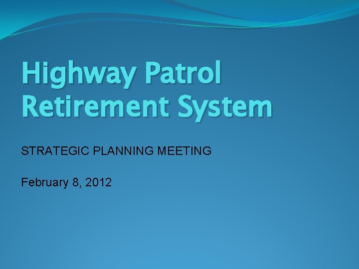 Highway Patrol Retirement System STRATEGIC PLANNING MEETING February 8, 2012 