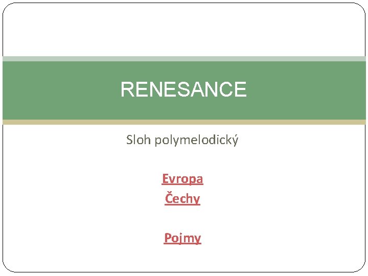 RENESANCE Sloh polymelodický Evropa Čechy Pojmy 