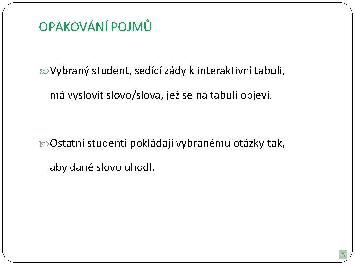 OPAKOVÁNÍ POJMŮ Vybraný student, sedící zády k interaktivní tabuli, má vyslovit slovo/slova, jež se