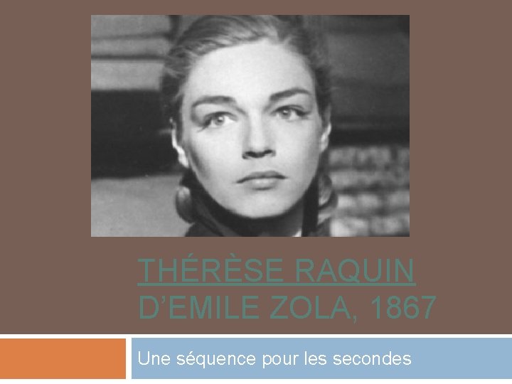 THÉRÈSE RAQUIN D’EMILE ZOLA, 1867 Une séquence pour les secondes 