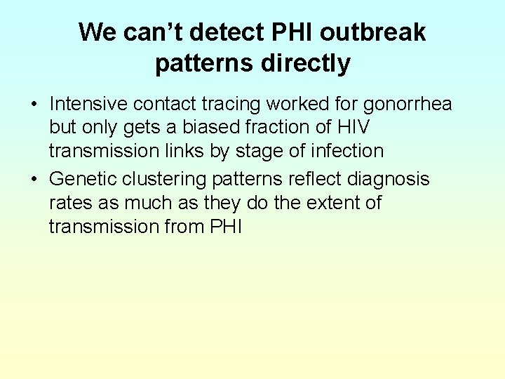 We can’t detect PHI outbreak patterns directly • Intensive contact tracing worked for gonorrhea