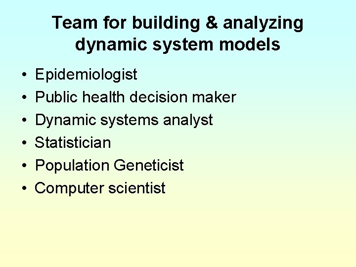Team for building & analyzing dynamic system models • • • Epidemiologist Public health