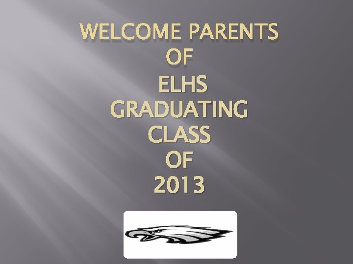 WELCOME PARENTS OF ELHS GRADUATING CLASS OF 2013 