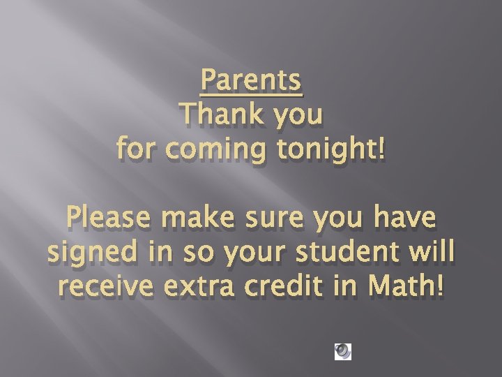Parents Thank you for coming tonight! Please make sure you have signed in so