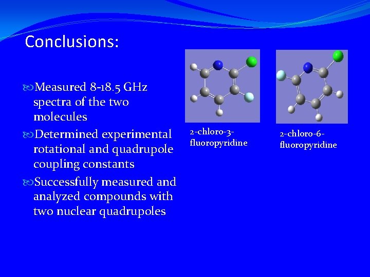 Conclusions: Measured 8 -18. 5 GHz spectra of the two molecules Determined experimental rotational