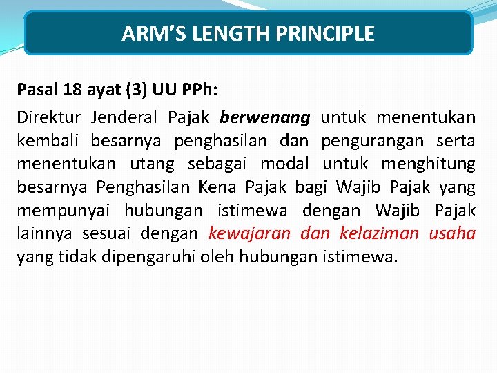 ARM’S LENGTH PRINCIPLE Pasal 18 ayat (3) UU PPh: Direktur Jenderal Pajak berwenang untuk