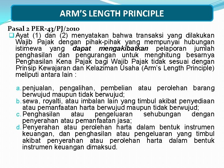 ARM’S LENGTH PRINCIPLE Pasal 2 PER-43/PJ/2010 q Ayat (1) dan (2) menyatakan bahwa transaksi