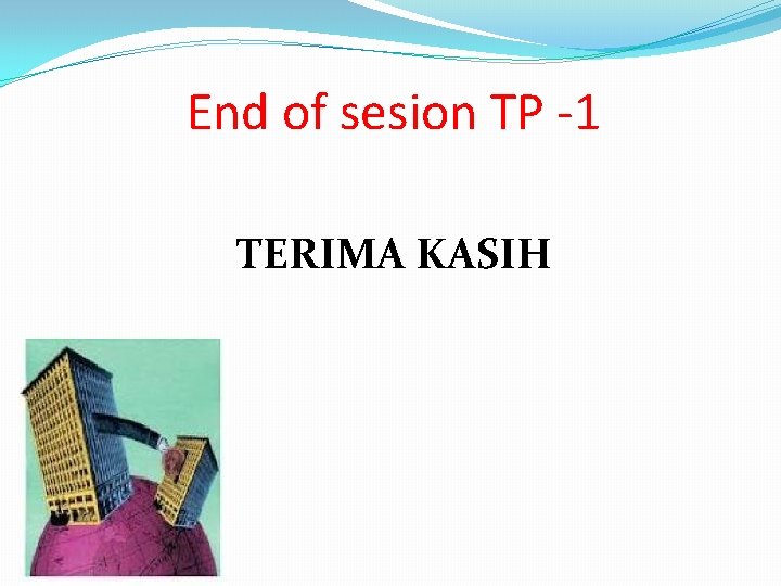 End of sesion TP -1 TERIMA KASIH 