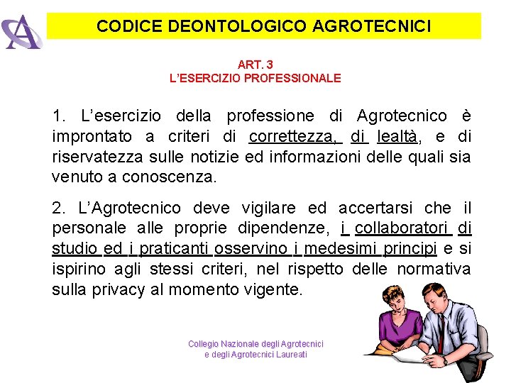 CODICE DEONTOLOGICO AGROTECNICI ART. 3 L’ESERCIZIO PROFESSIONALE 1. L’esercizio della professione di Agrotecnico è