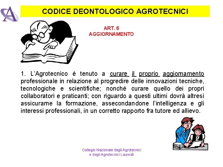 CODICE DEONTOLOGICO AGROTECNICI ART. 6 AGGIORNAMENTO 1. L’Agrotecnico è tenuto a curare il proprio