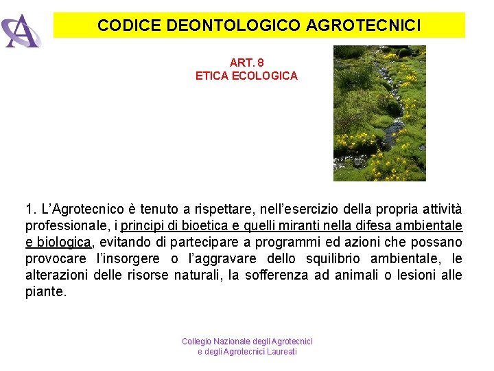 CODICE DEONTOLOGICO AGROTECNICI ART. 8 ETICA ECOLOGICA 1. L’Agrotecnico è tenuto a rispettare, nell’esercizio