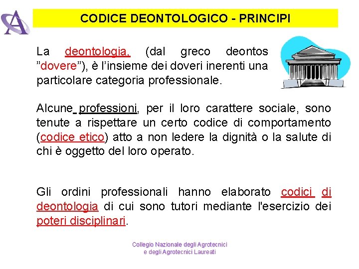 CODICE DEONTOLOGICO - PRINCIPI La deontologia, (dal greco deontos ”dovere”), è l’insieme dei doveri