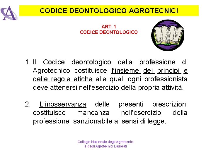 CODICE DEONTOLOGICO AGROTECNICI ART. 1 CODICE DEONTOLOGICO 1. Il Codice deontologico della professione di