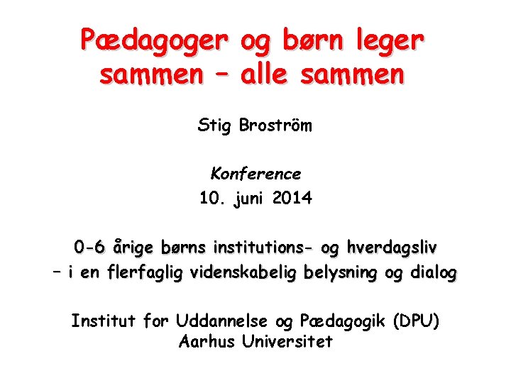 Pædagoger og børn leger sammen – alle sammen Stig Broström Konference 10. juni 2014