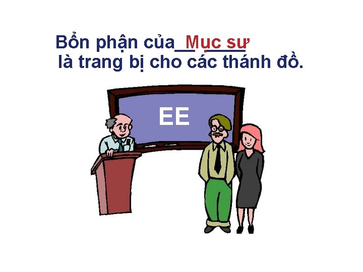 Bổn phận của__ Mục ____ sư là trang bị cho các thánh đồ. EE