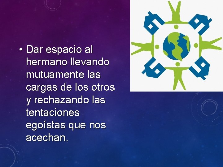  • Dar espacio al hermano llevando mutuamente las cargas de los otros y