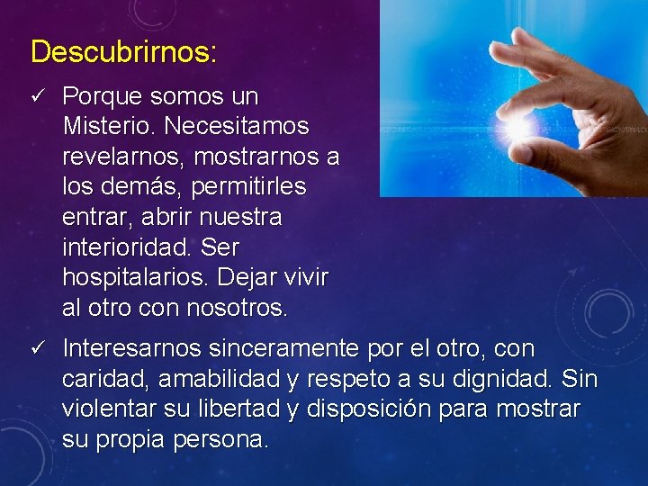 Descubrirnos: ü Porque somos un Misterio. Necesitamos revelarnos, mostrarnos a los demás, permitirles entrar,