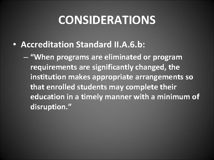 CONSIDERATIONS • Accreditation Standard II. A. 6. b: – “When programs are eliminated or