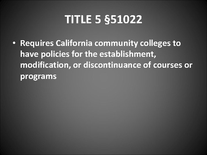 TITLE 5 § 51022 • Requires California community colleges to have policies for the