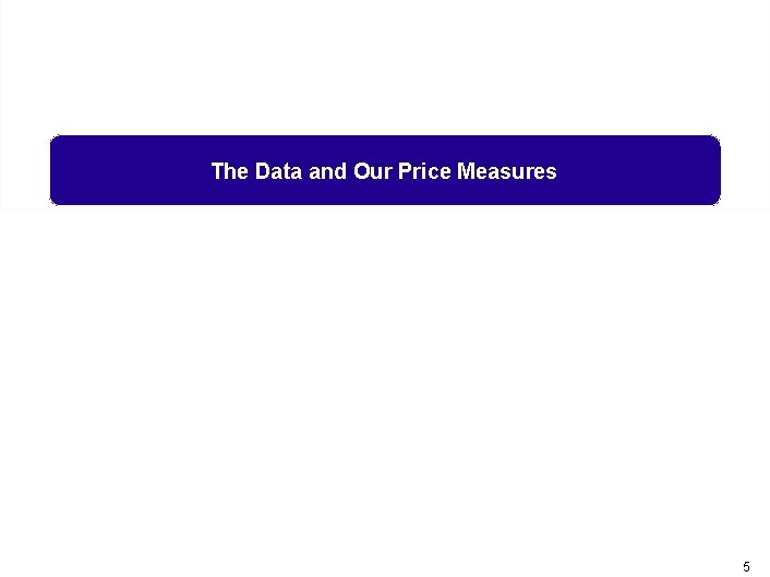 The Data and Our Price Measures 5 
