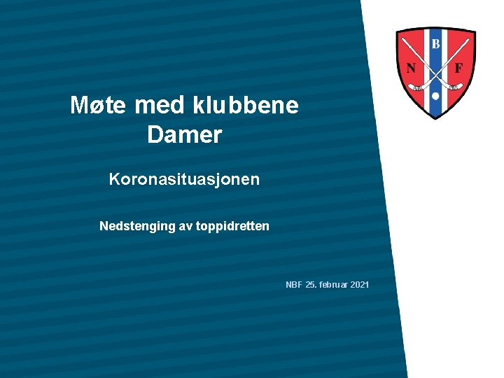 Møte med klubbene Damer Koronasituasjonen Nedstenging av toppidretten NBF 25. februar 2021 