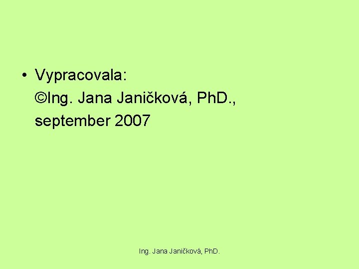  • Vypracovala: ©Ing. Jana Janičková, Ph. D. , september 2007 Ing. Jana Janičková,