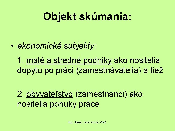 Objekt skúmania: • ekonomické subjekty: 1. malé a stredné podniky ako nositelia dopytu po