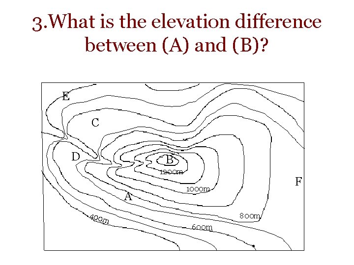 3. What is the elevation difference between (A) and (B)? E C D B