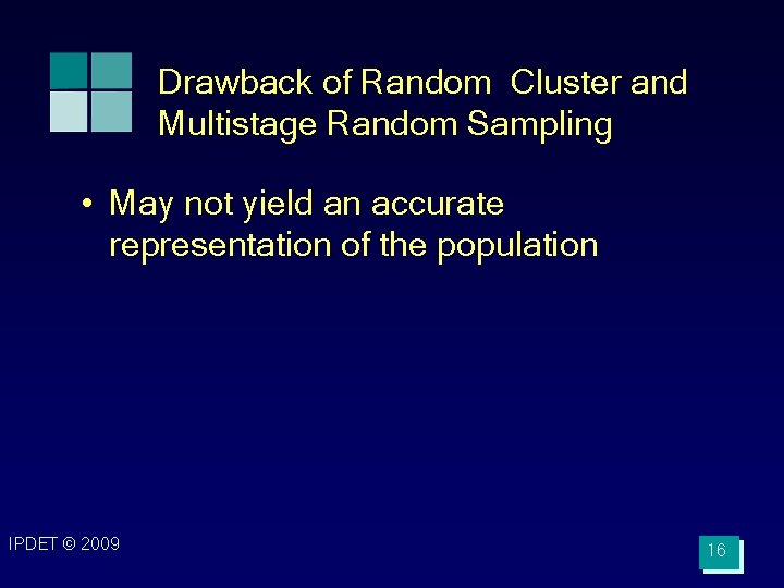 Drawback of Random Cluster and Multistage Random Sampling • May not yield an accurate