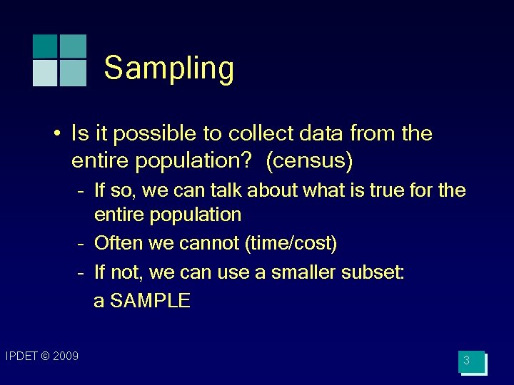 Sampling • Is it possible to collect data from the entire population? (census) –