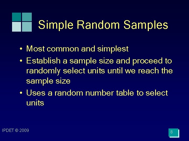 Simple Random Samples • Most common and simplest • Establish a sample size and