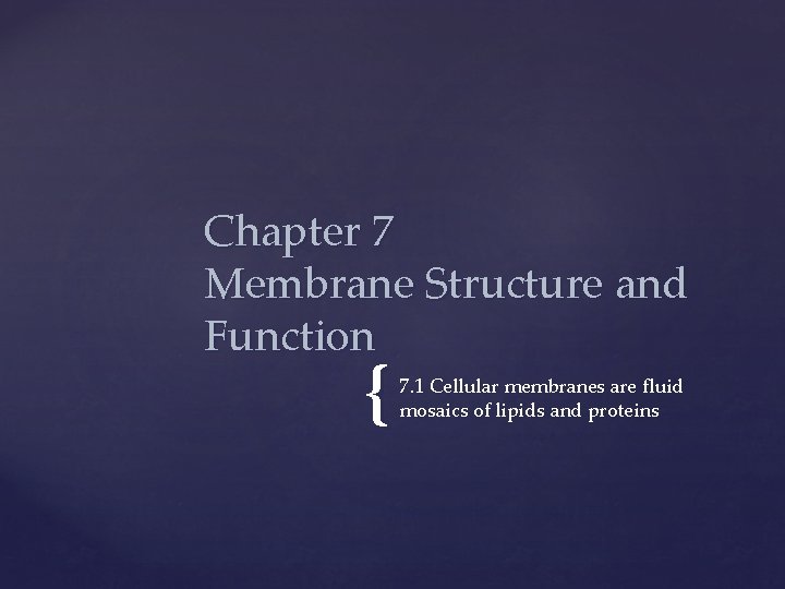 Chapter 7 Membrane Structure and Function { 7. 1 Cellular membranes are fluid mosaics