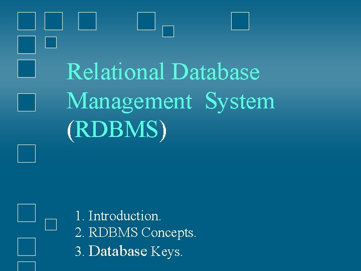 Relational Database Management System (RDBMS) 1. Introduction. 2. RDBMS Concepts. 3. Database Keys. 