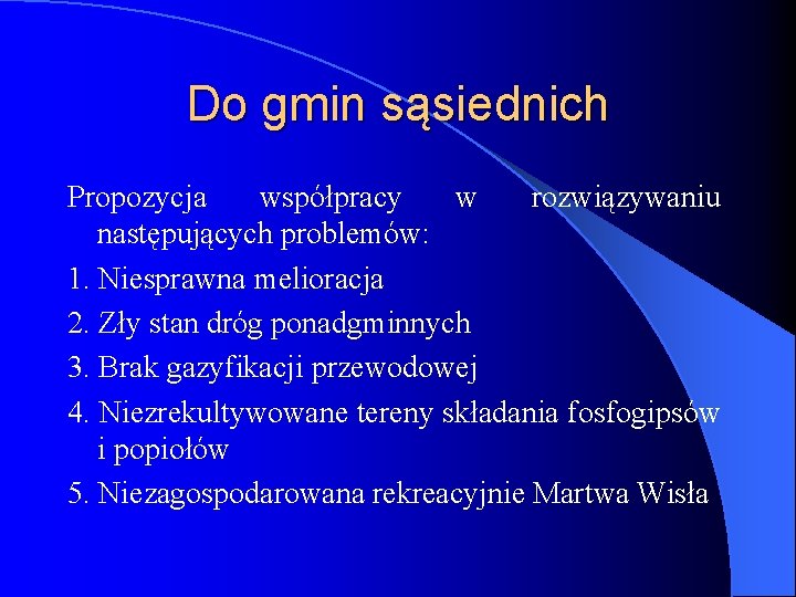 Do gmin sąsiednich Propozycja współpracy w rozwiązywaniu następujących problemów: 1. Niesprawna melioracja 2. Zły