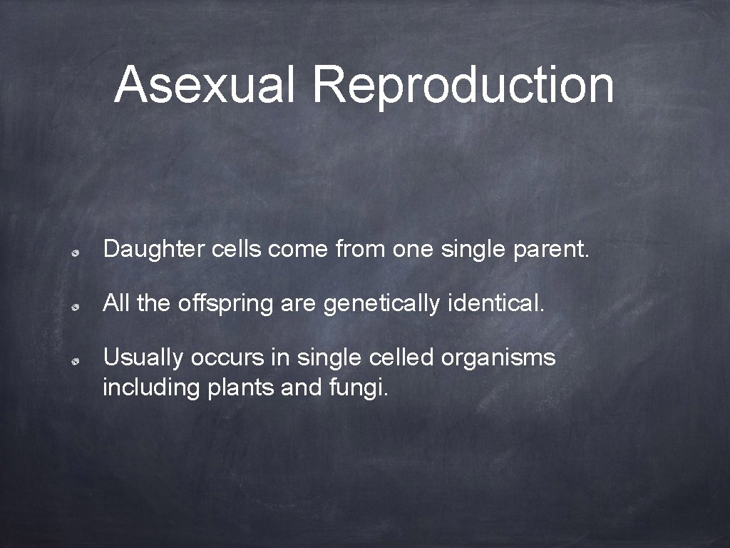 Asexual Reproduction Daughter cells come from one single parent. All the offspring are genetically